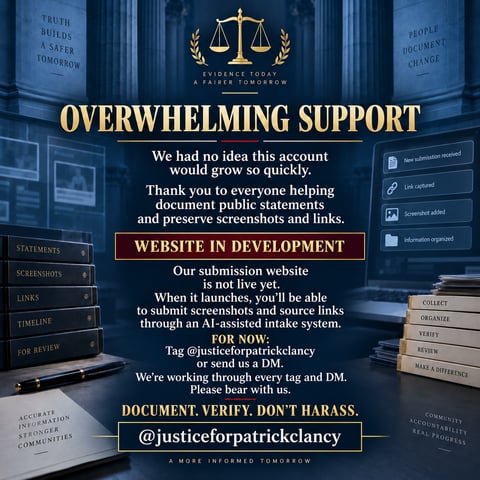 Overwhelming support: thank you to everyone helping document public statements and preserve screenshots and links. The submission website is not live yet; for now, tag @justiceforpatrickclancy or send a DM. Document. Verify. Don't harass.
