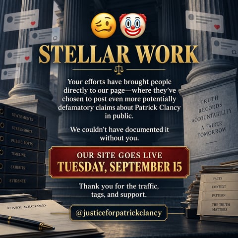 Stellar work: your efforts brought people directly to our page, where they chose to post even more potentially defamatory claims about Patrick Clancy in public. Our site goes live Tuesday, September 15. Thank you for the traffic, tags, and support.