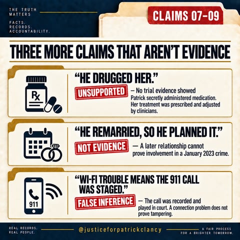 Three more claims that aren't evidence. 'He drugged her': unsupported. no trial evidence showed Patrick secretly administered medication. 'He remarried, so he planned it': not evidence. a later relationship cannot prove involvement in a January 2023 crime. 'Wi-Fi trouble means the 911 call was staged': false inference. the call was recorded and played in court.